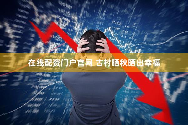 在线配资门户官网 古村晒秋晒出幸福