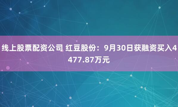 线上股票配资公司 红豆股份：9月30日获融资买入4477.87万元